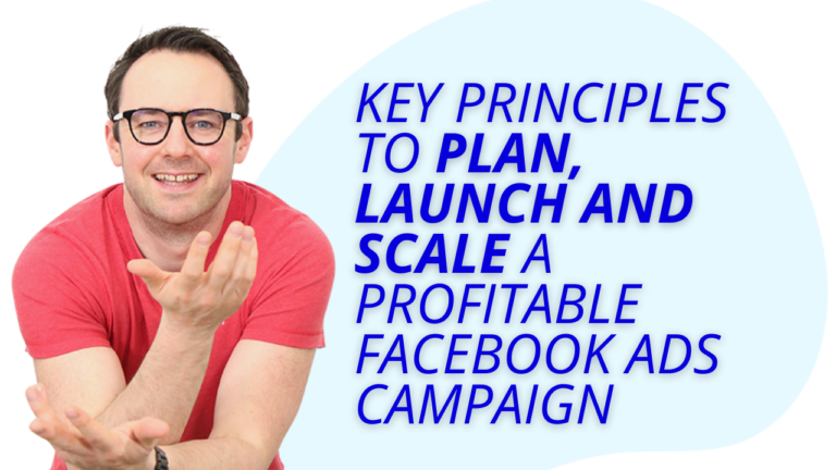 Key Principles to Plan, Launch and Scale a Profitable Facebook Ads Campaign (Part 1)