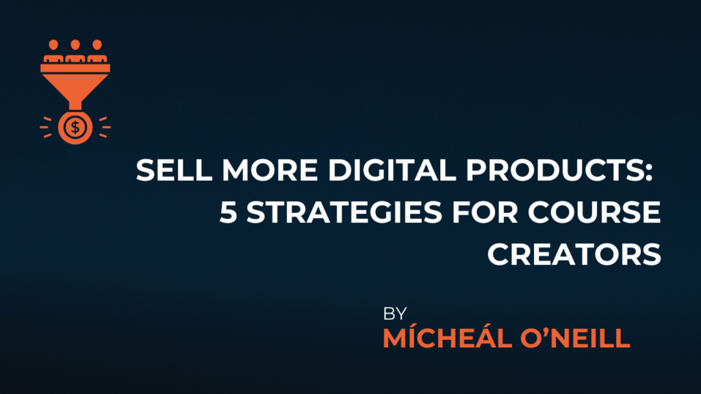 Sell More Digital Products: 5 Strategies for Course Creators