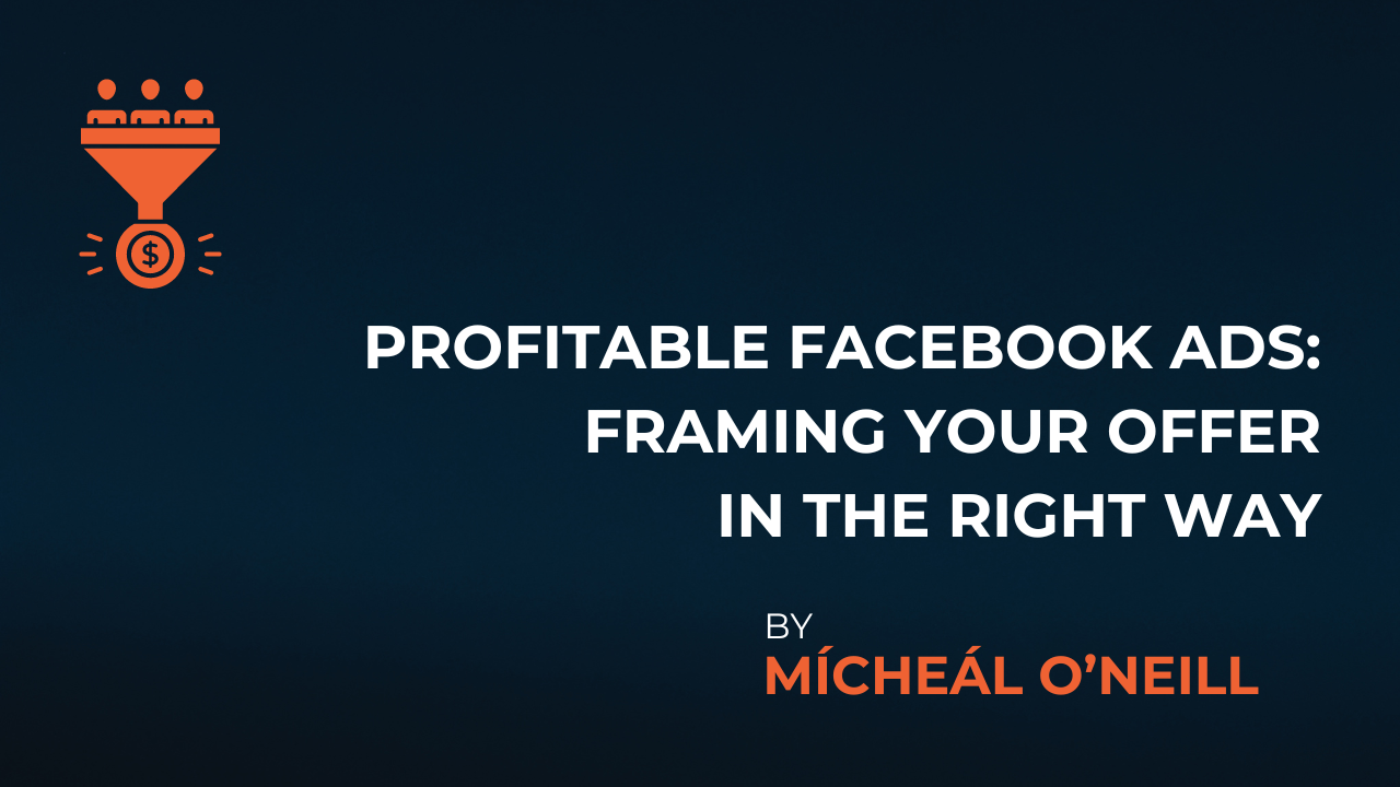 Profitable Facebook Ads: Framing Your Offer in the Right Way