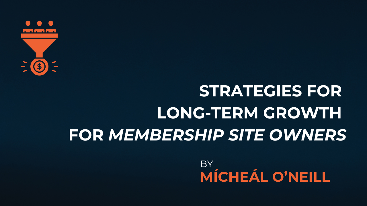 Strategies for Long-Term Growth for Membership Site Owners
