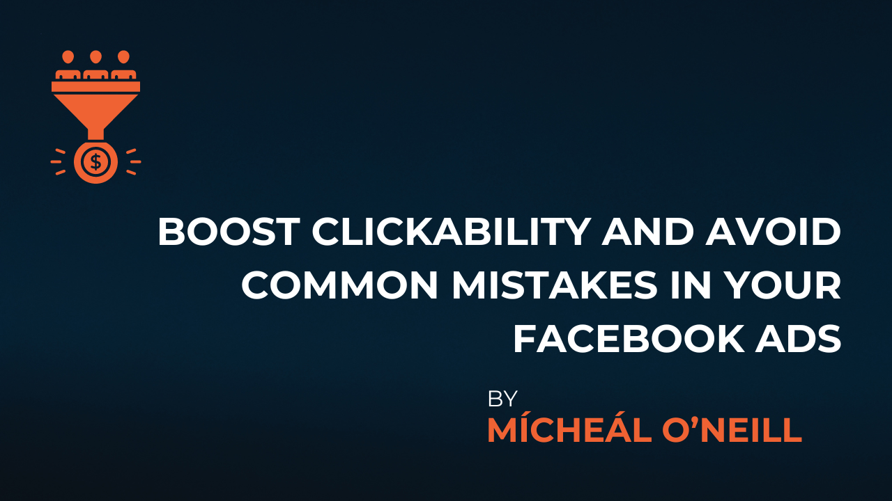 How to Boost Clickability and Avoid Common Mistakes in Your Facebook Ads